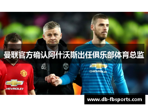 曼联官方确认阿什沃斯出任俱乐部体育总监