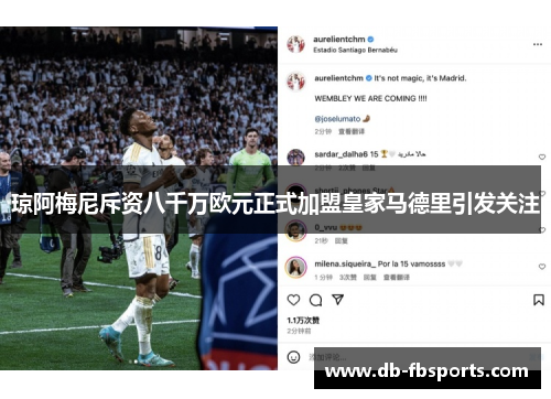 琼阿梅尼斥资八千万欧元正式加盟皇家马德里引发关注